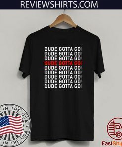 dude gotta go Original T-Shirt