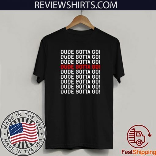 dude gotta go Original T-Shirt