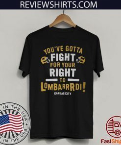 YOU’VE GOTTA FIGHT FOR YOUR RIGHT TO LOMBARDI KANSAS CITY SHIRT T-SHIRT