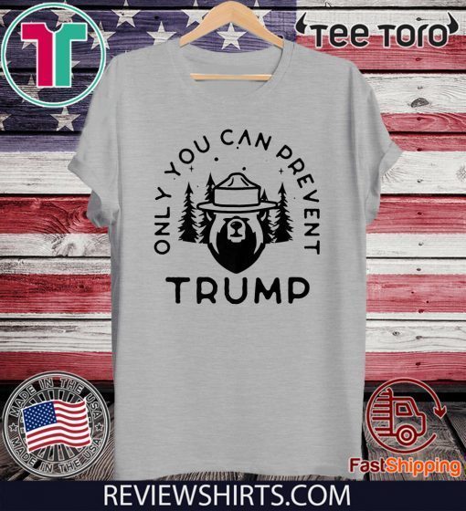 Anti-Trump Only You Can Prevent Donald Trump Shirt