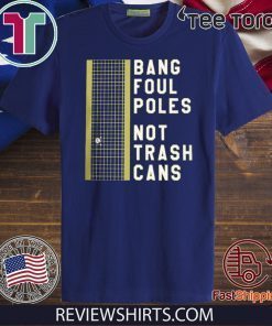 BANG FOUL POLES NOT TRASH CANS 2020 T-SHIRT