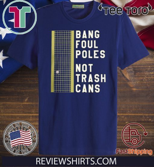 BANG FOUL POLES NOT TRASH CANS 2020 T-SHIRT