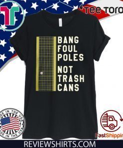 BANG FOUL POLES NOT TRASH CANS 2020 T-SHIRT