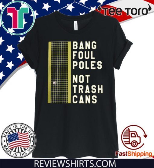 BANG FOUL POLES NOT TRASH CANS 2020 T-SHIRT