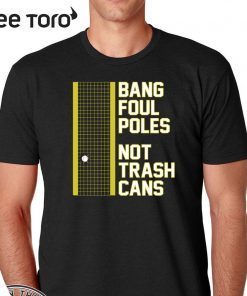 BANG FOUL POLES NOT TRASH CANS OFFICIAL T-SHIRT