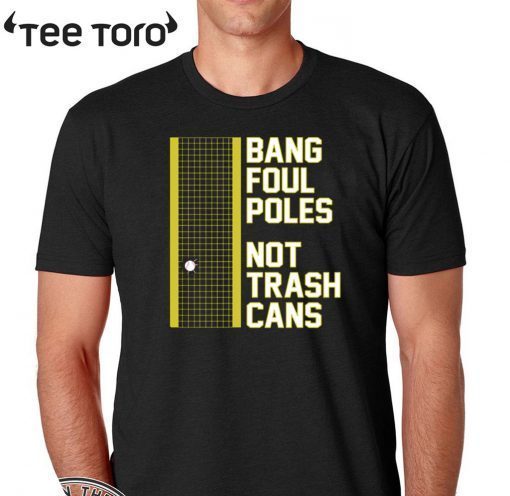 BANG FOUL POLES NOT TRASH CANS OFFICIAL T-SHIRT