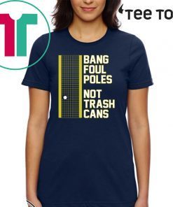 BANG FOUL POLES NOT TRASH CANS OFFICIAL T-SHIRT