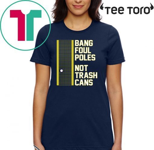 BANG FOUL POLES NOT TRASH CANS OFFICIAL T-SHIRT