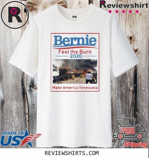 BERNIE FEEL THE BURN 2020 MAKE AMERICA VENEZUELA FOR T-SHIRT