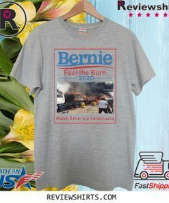 BERNIE FEEL THE BURN 2020 MAKE AMERICA VENEZUELA FOR T-SHIRT