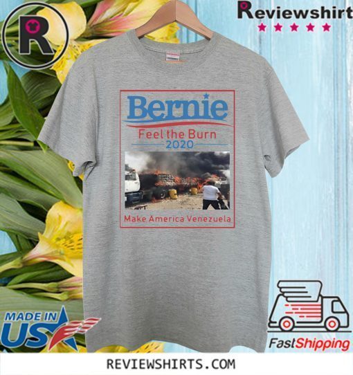 BERNIE FEEL THE BURN 2020 MAKE AMERICA VENEZUELA FOR T-SHIRT