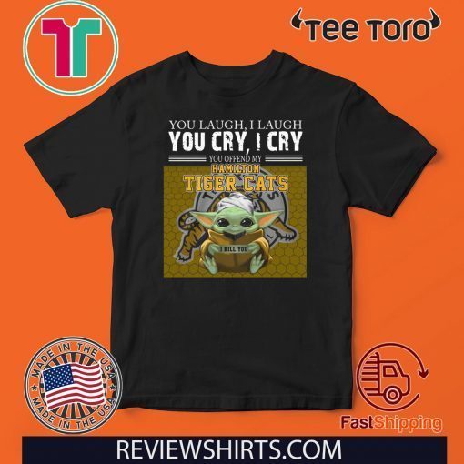 Baby Yoda you laugh I laugh you cry I cry you offend my Hamilton Tigers Cats I kill you 2020 T-Shirt