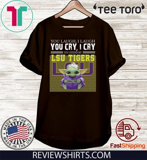 Baby Yoda you laugh I laugh you cry I cry you offend my LSU Tigers I kill you T Shirt