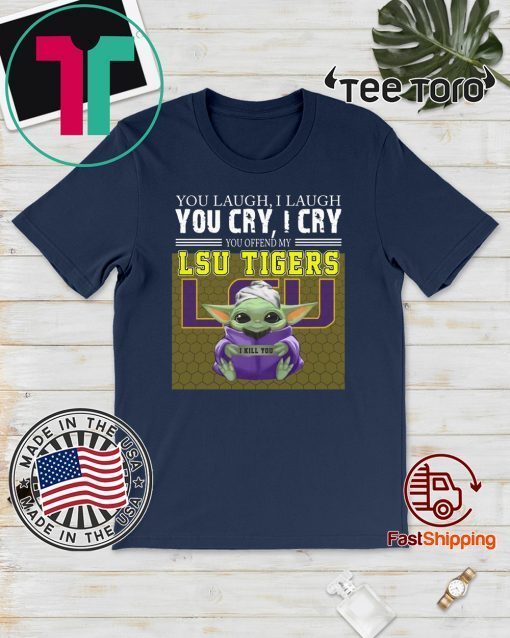 Baby Yoda you laugh I laugh you cry I cry you offend my LSU Tigers I kill you T Shirt