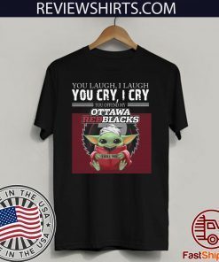 Baby Yoda you laugh I laugh you cry I cry you offend my Ottawa Redblacks I kill you Official T-Shirt