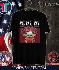 Baby Yoda you laugh I laugh you cry I cry you offend my San Francisco 49ers I kill you T-Shirt For Mens Womens