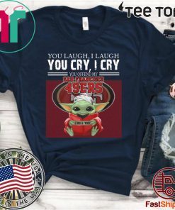 Baby Yoda you laugh I laugh you cry I cry you offend my San Francisco 49ers I kill you T-Shirt For Mens Womens