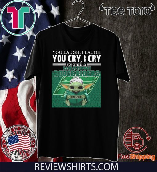 Baby Yoda you laugh I laugh you cry I cry you offend my Saskatchewan Roughriders Shirt - I kill you 2020 T-Shirt