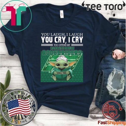 Baby Yoda you laugh I laugh you cry I cry you offend my Saskatchewan Roughriders Shirt - I kill you 2020 T-Shirt