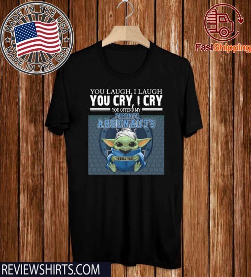 Baby Yoda you laugh I laugh you cry I cry you offend my Toronto Argonauts I kill you Official T-Shirt