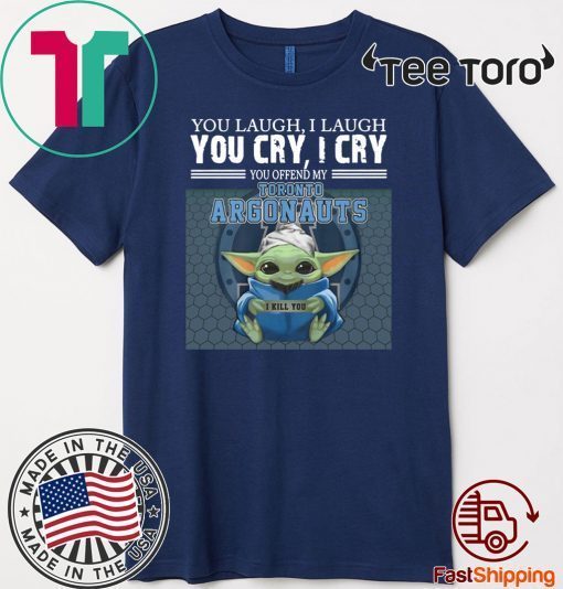 Baby Yoda you laugh I laugh you cry I cry you offend my Toronto Argonauts I kill you Official T-Shirt