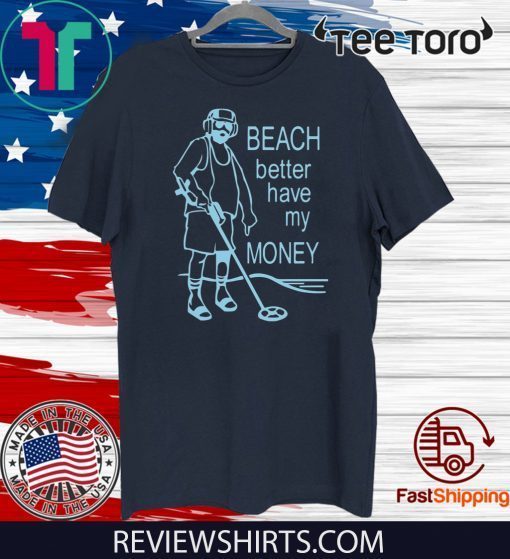 Original Beach Better Have My Money T-Shirt