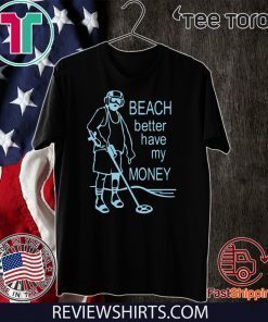 Original Beach Better Have My Money T-Shirt