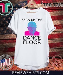 Bern Up The Dance Floor Shirt - Funny Bernie Sanders EDM Rave 2020 T-Shirt