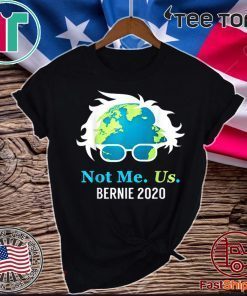 Bernie Sanders 2020 Me Not Us Bernie For President Hot T-Shirt