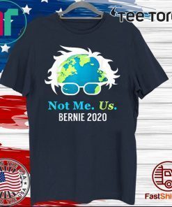 Bernie Sanders 2020 Me Not Us Bernie For President Hot T-Shirt