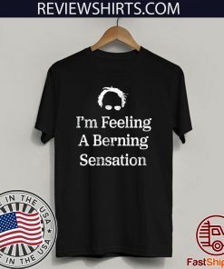 Bernie Sanders I'm Feeling A Berning Sensation 2020 For T-Shirt