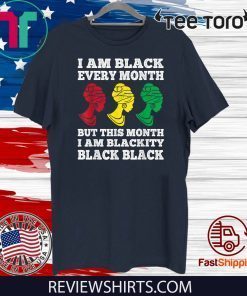 Black History Month I am Black Every Month Blackity Black Shirt T-Shirt