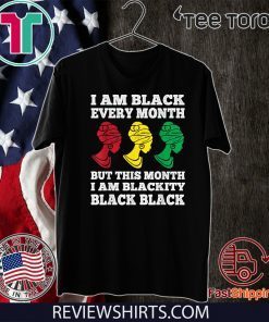 Black History Month I am Black Every Month Blackity Black Shirt T-Shirt