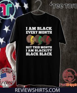 Black History Month I am Black Every Month Blackity Black Tee Shirt