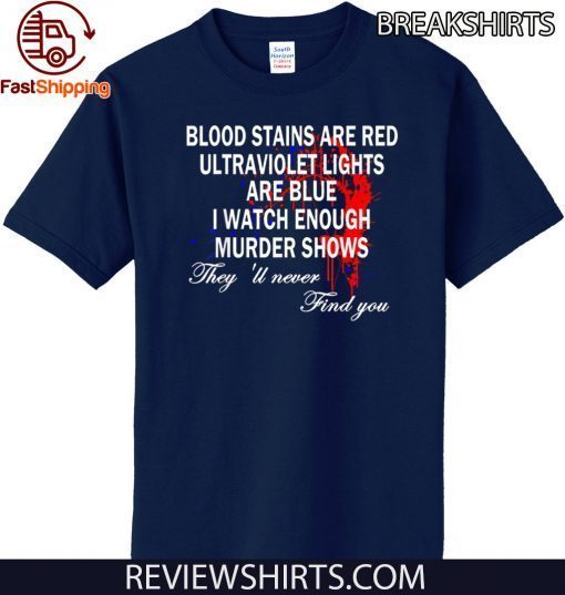 Blood Stains Are Red Ultraviolet Lights Are Blue Never Find T-Shirt For Mens Womens