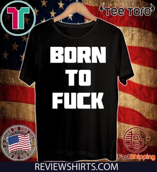 Born to Fuck 2020 T-Shirt