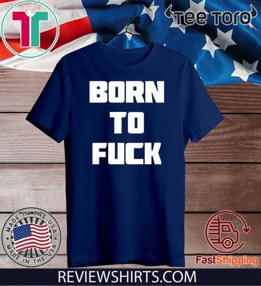 Born to Fuck 2020 T-Shirt