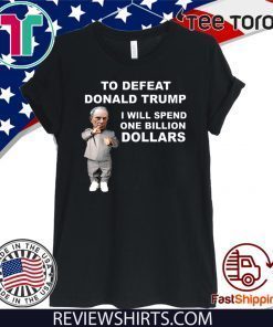To Defeat Donald Trump I Will Spend One Billion Dollars T-Shirt