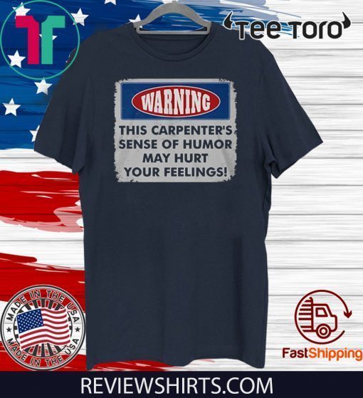 Warning This Carpenter's Sense Of Humor May Hurt Your Feelings 2020 T-Shirt