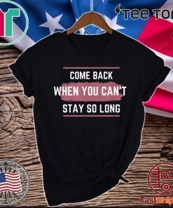 Come Back When You Can't Stay So Long Official T-Shirt