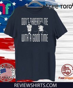 DON'T THREATED ME WITH A GOOD TIME 2020 T-SHIRT