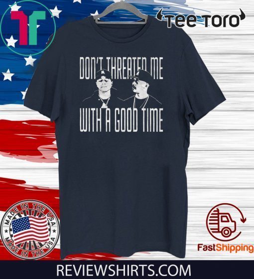 DON'T THREATED ME WITH A GOOD TIME 2020 T-SHIRT