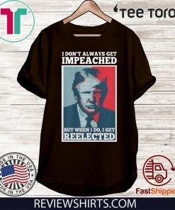 Donald Trump I don’t always get impeached but when I do I get reelected Official T-Shirt