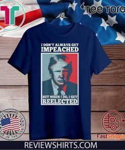 Donald Trump I don’t always get impeached but when I do I get reelected Official T-Shirt