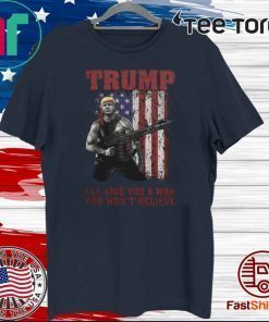 Donald Trump I'll Give You A War You Wont Believe American Flag 2020 T-Shirt