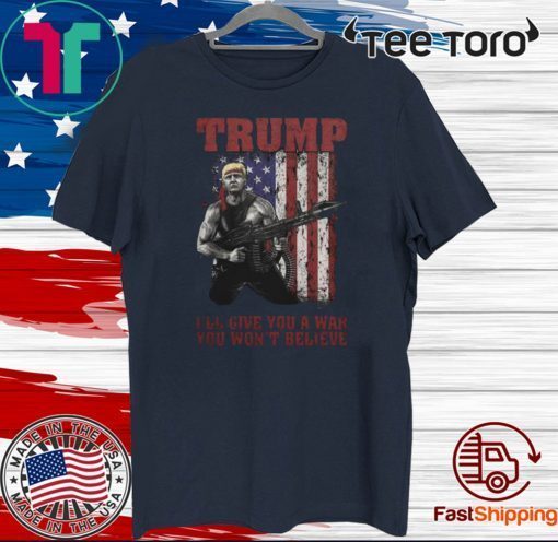 Donald Trump I'll Give You A War You Wont Believe American Flag 2020 T-Shirt