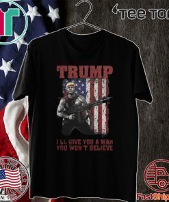 Donald Trump I'll Give You A War You Wont Believe American Flag 2020 T-Shirt