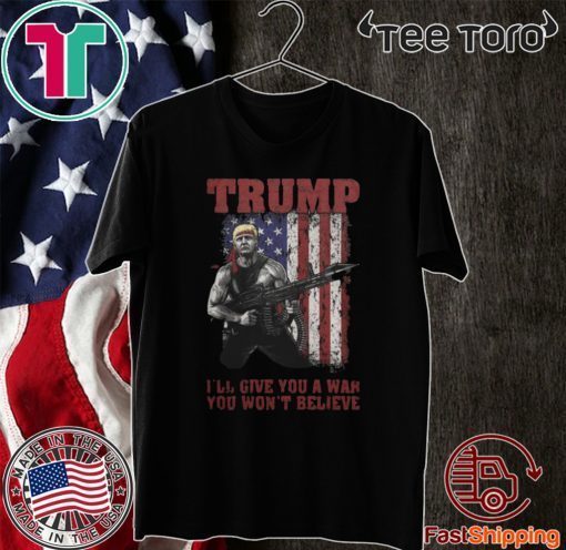 Donald Trump I'll Give You A War You Wont Believe American Flag 2020 T-Shirt