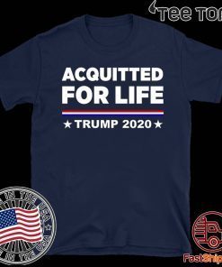 Donald Trump Acquitted for Life Trump 2020 For T-Shirt