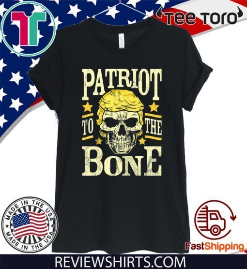 Donald Trump Skull Patriot to the Bone Pro Republican Conservative T-Shirt